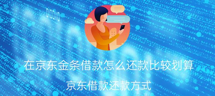 在京东金条借款怎么还款比较划算 京东借款还款方式